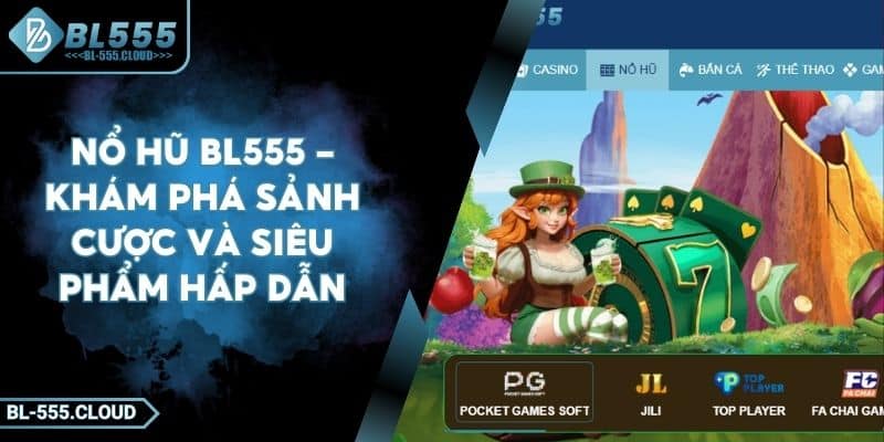 Nổ Hũ BL555 - Khám Phá Sảnh Cược Và Siêu Phẩm Hấp Dẫn