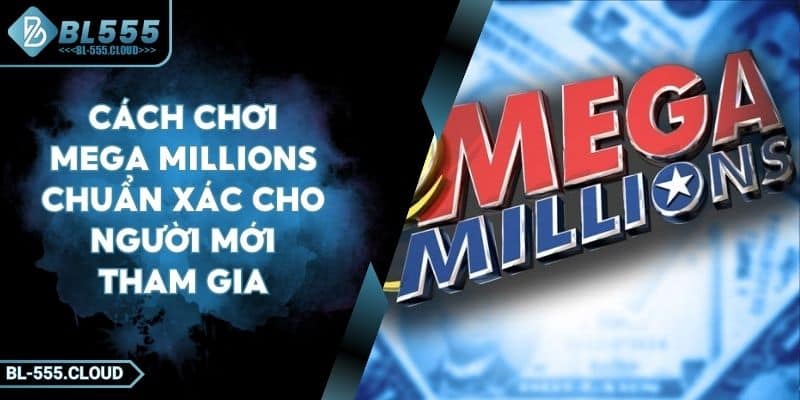 Cách Chơi Mega Millions Chuẩn Xác Cho Người Mới Tham Gia