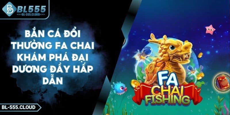 Bắn Cá Đổi Thưởng Fa Chai Khám Phá Đại Dương Đầy Hấp Dẫn