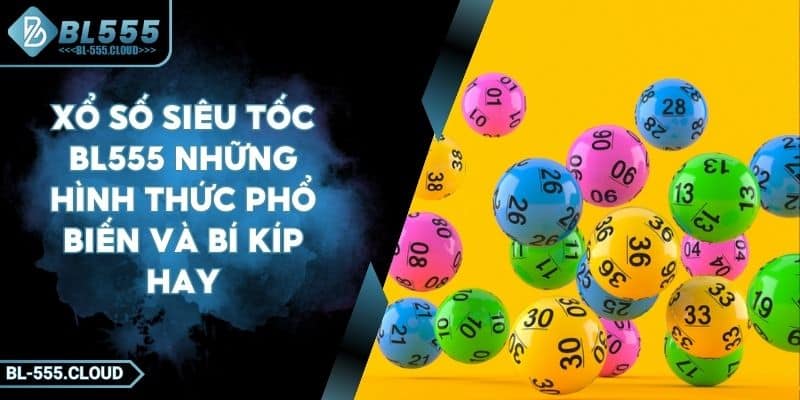 Xổ Số Siêu Tốc BL555 Những Hình Thức Phổ Biến Và Bí Kíp Hay